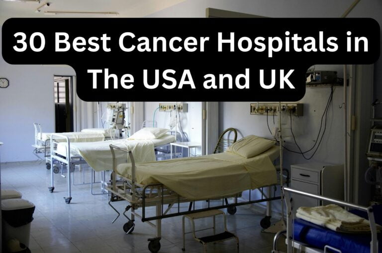 30 Best Cancer Hospitals in The USA and UK